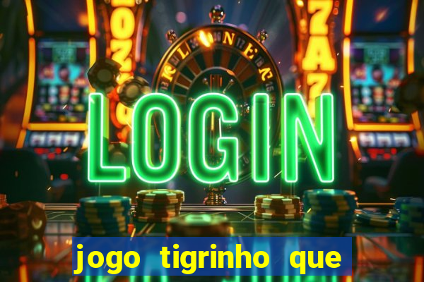 jogo tigrinho que da bonus no cadastro